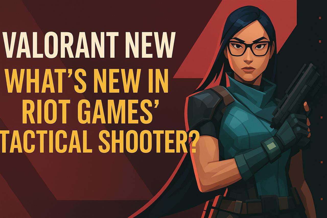 Valorant news - what’s new in riot games' tactical shooter